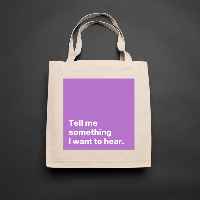 



 Tell me 
 something
 I want to hear. Natural Eco Cotton Canvas Tote 