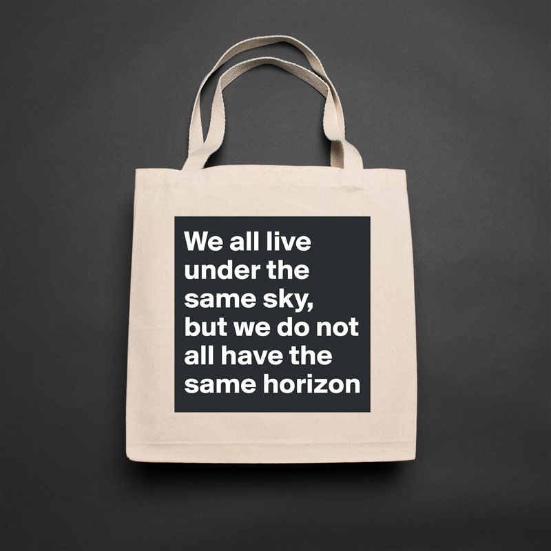 We all live under the same sky, but we do not all have the same horizon Natural Eco Cotton Canvas Tote 