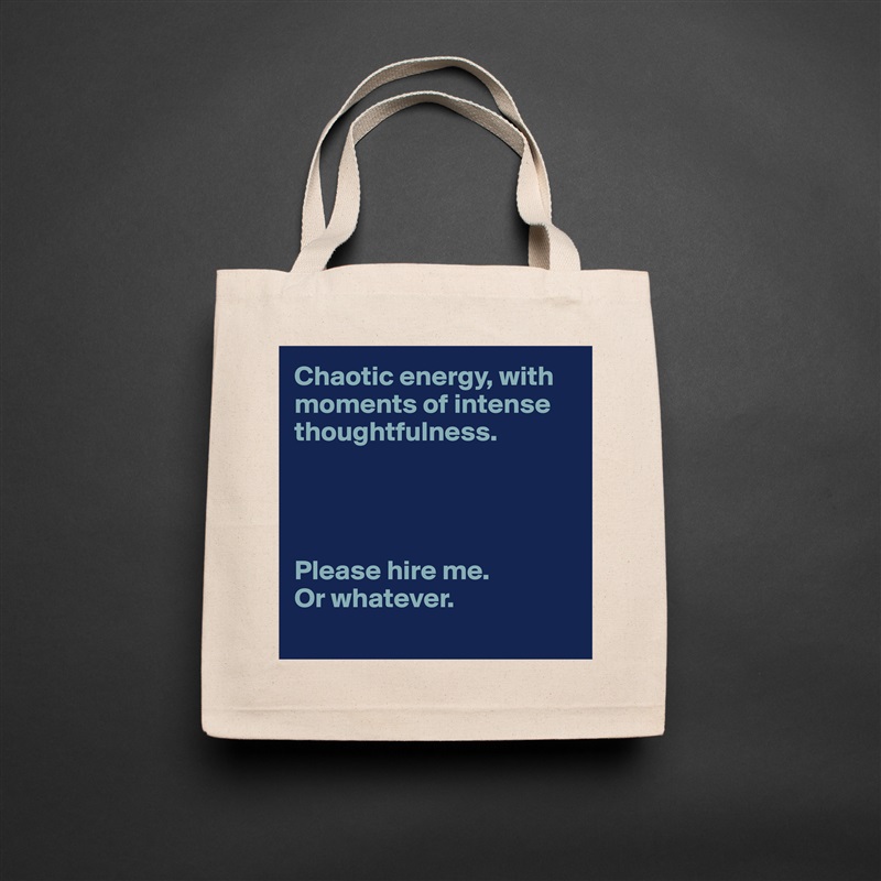 Chaotic energy, with moments of intense thoughtfulness.




Please hire me.
Or whatever. 
 Natural Eco Cotton Canvas Tote 