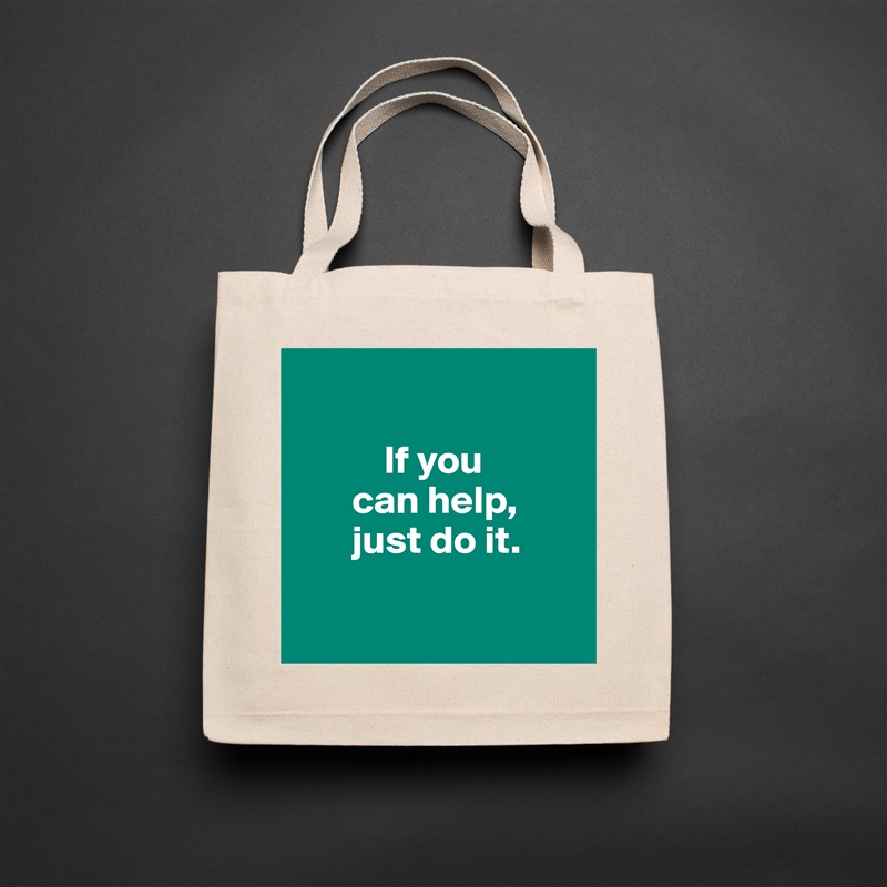     

           If you 
       can help,
       just do it. 

 Natural Eco Cotton Canvas Tote 