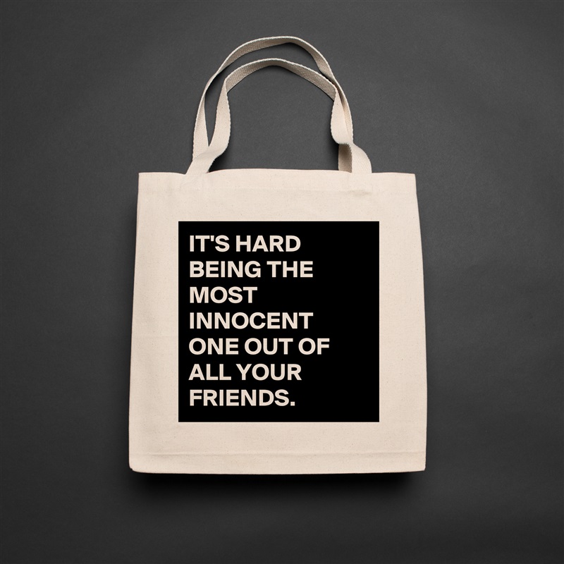 IT'S HARD BEING THE MOST INNOCENT ONE OUT OF ALL YOUR FRIENDS. Natural Eco Cotton Canvas Tote 