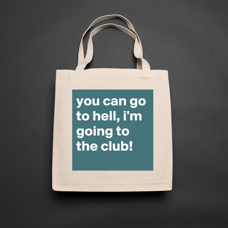 you can go to hell, i'm going to the club! Natural Eco Cotton Canvas Tote 