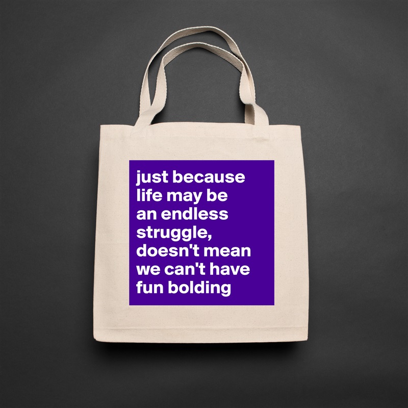 just because life may be 
an endless struggle, doesn't mean we can't have fun bolding Natural Eco Cotton Canvas Tote 