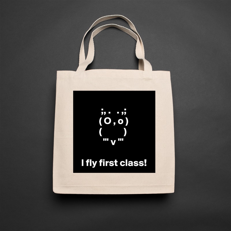 
            ;, .   . ,;
           ( O , o )
           (           )
             "' v '"

  I fly first class! Natural Eco Cotton Canvas Tote 