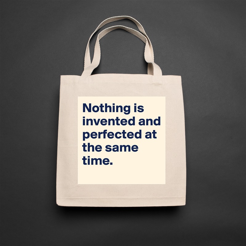 Nothing is invented and perfected at the same time.  Natural Eco Cotton Canvas Tote 