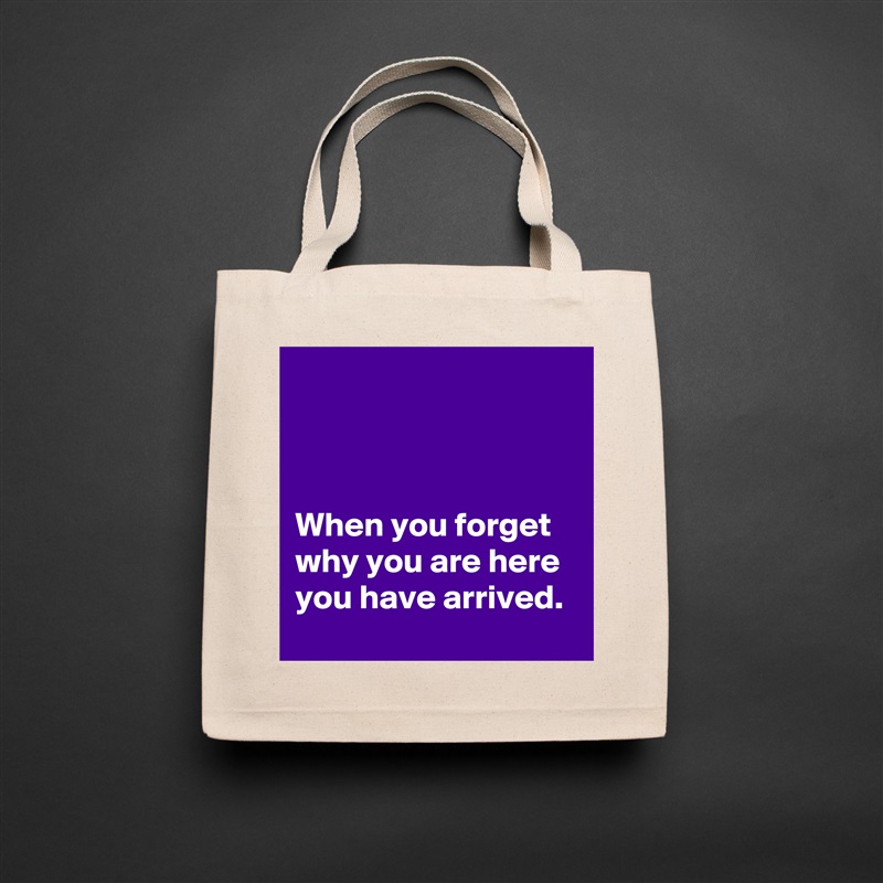 



When you forget why you are here you have arrived.  Natural Eco Cotton Canvas Tote 