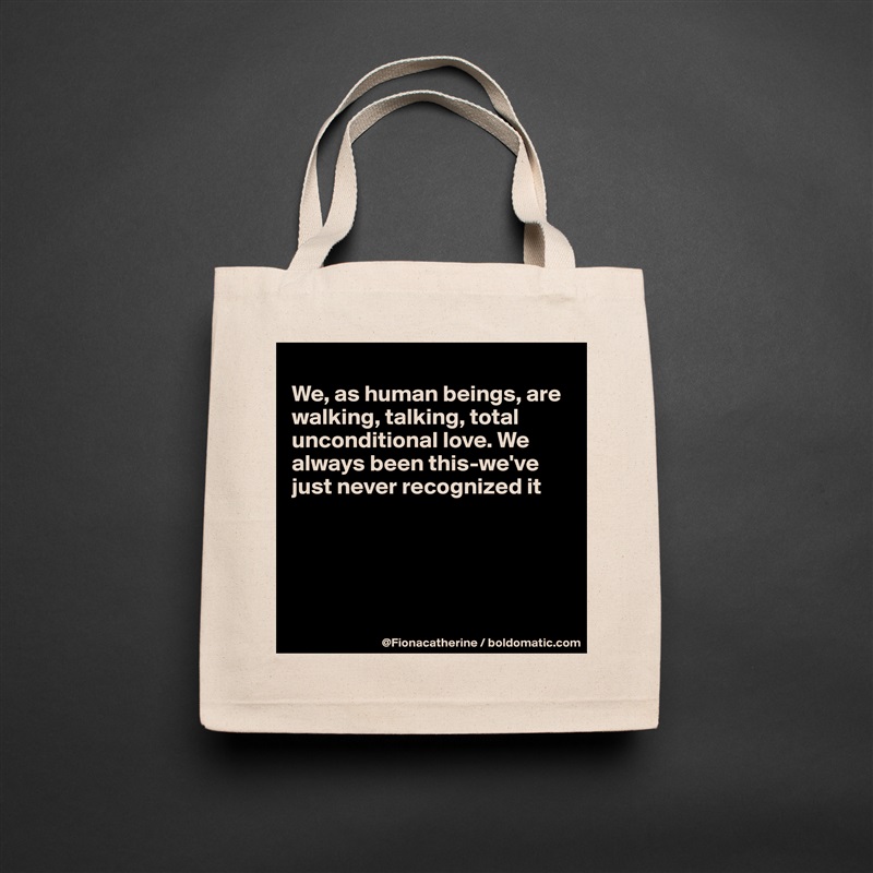
We, as human beings, are
walking, talking, total
unconditional love. We 
always been this-we've 
just never recognized it





 Natural Eco Cotton Canvas Tote 