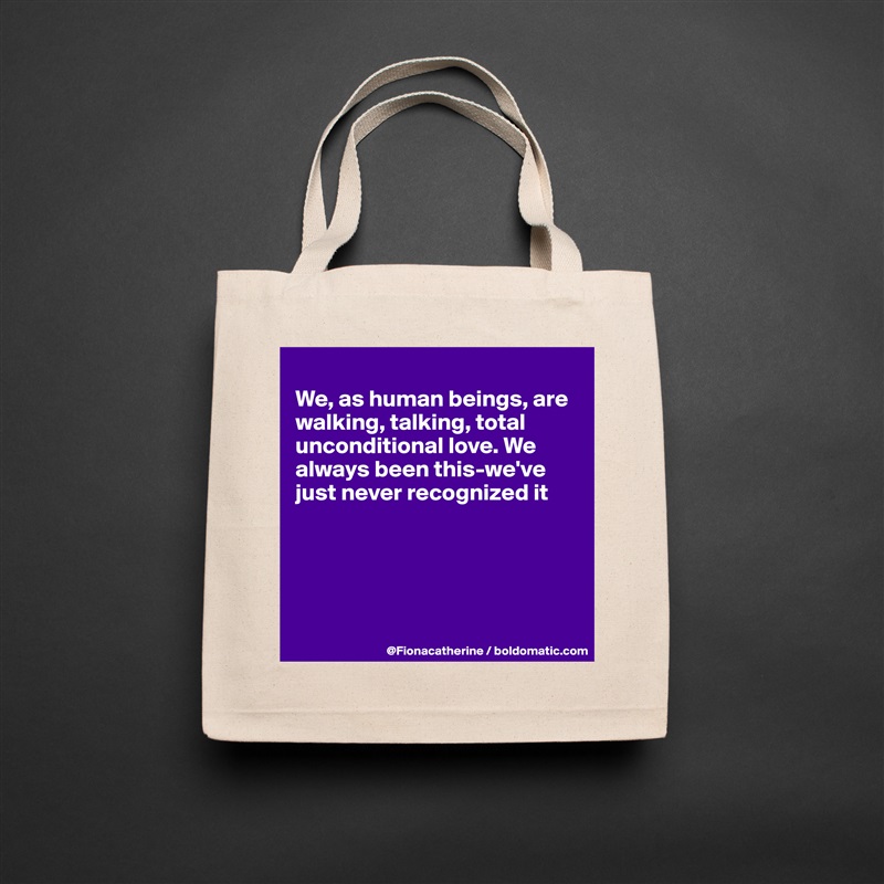 
We, as human beings, are
walking, talking, total
unconditional love. We 
always been this-we've 
just never recognized it





 Natural Eco Cotton Canvas Tote 