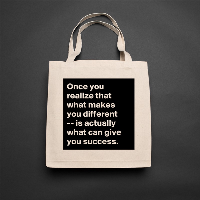 Once you realize that what makes you different 
-- is actually what can give you success. Natural Eco Cotton Canvas Tote 