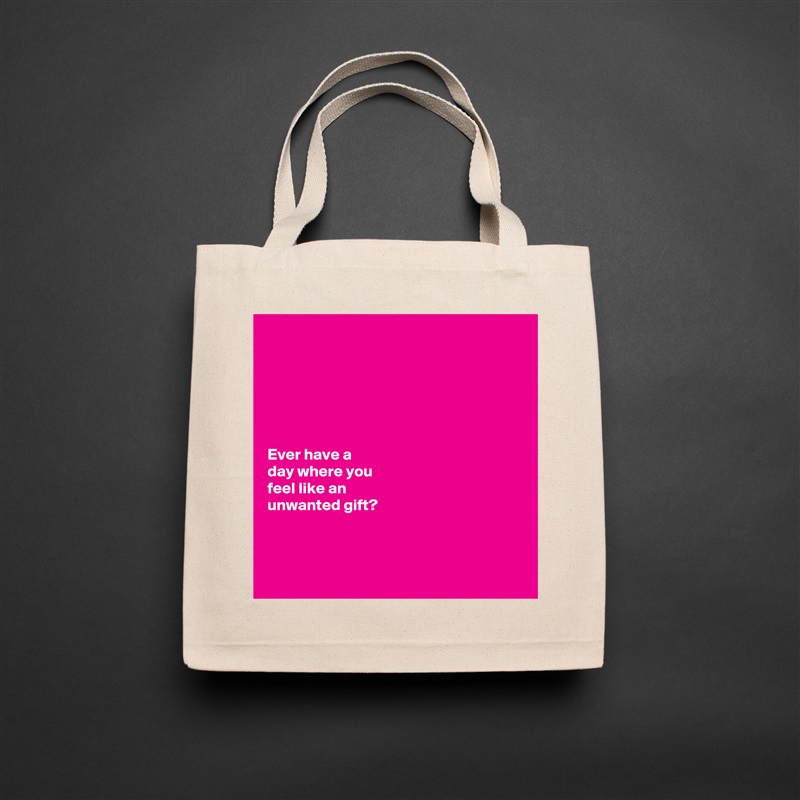 






Ever have a 
day where you 
feel like an 
unwanted gift?



 Natural Eco Cotton Canvas Tote 