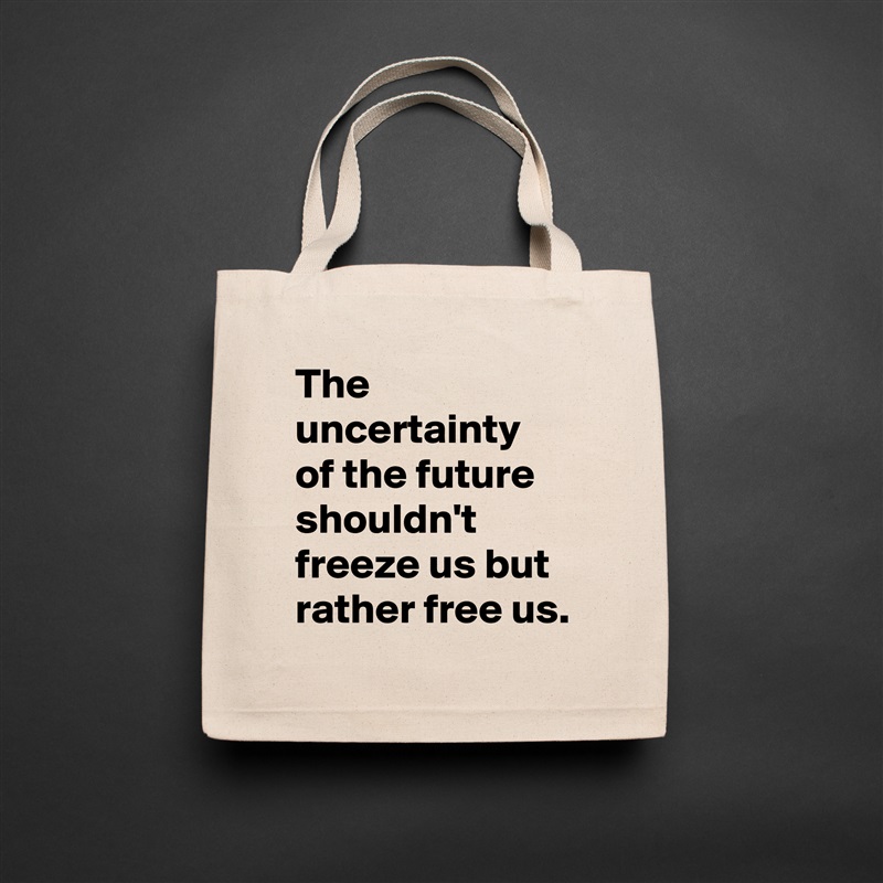 The uncertainty 
of the future shouldn't freeze us but rather free us. Natural Eco Cotton Canvas Tote 