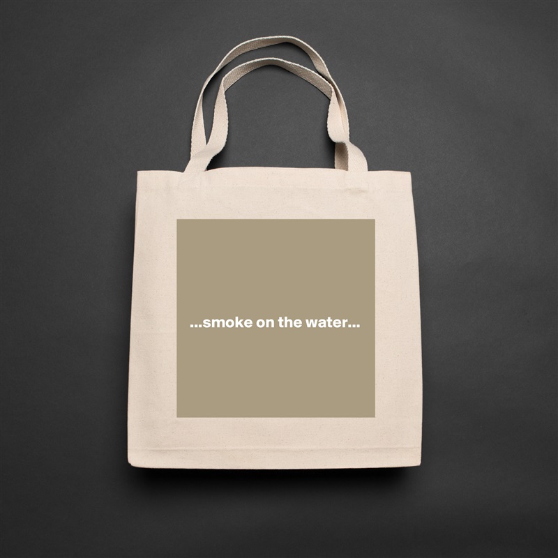 




 ...smoke on the water...



 Natural Eco Cotton Canvas Tote 