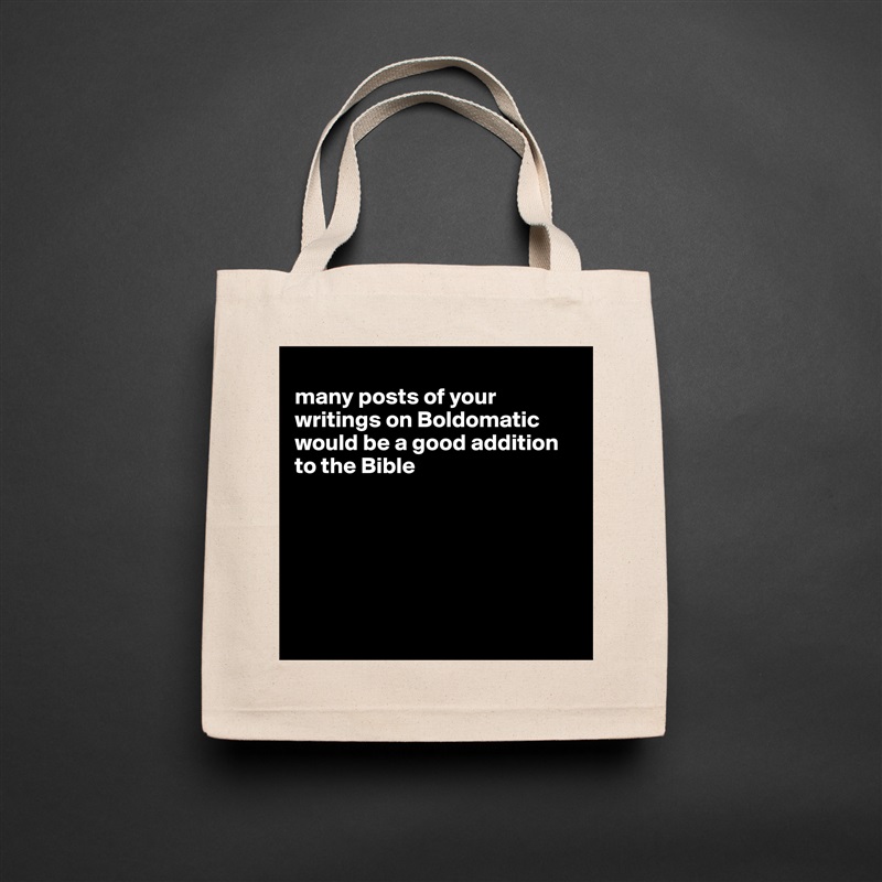 
many posts of your writings on Boldomatic would be a good addition to the Bible






 Natural Eco Cotton Canvas Tote 