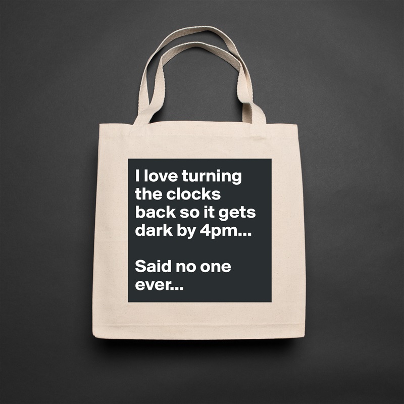 I love turning the clocks back so it gets dark by 4pm...

Said no one ever... Natural Eco Cotton Canvas Tote 