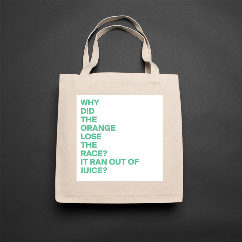 WHY
DID
THE
ORANGE
LOSE
THE
RACE?
IT RAN OUT OF 
JUICE? Natural Eco Cotton Canvas Tote 