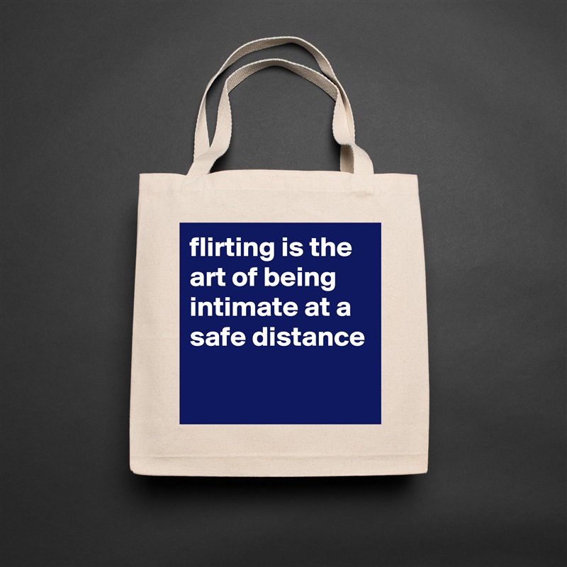 flirting is the art of being intimate at a safe distance

 Natural Eco Cotton Canvas Tote 