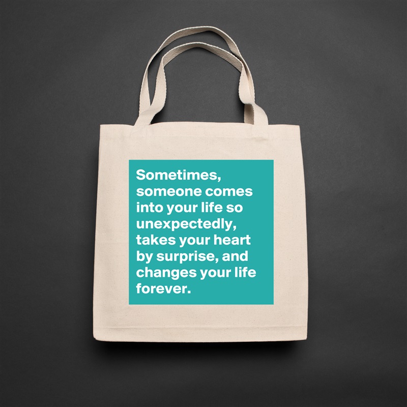 Sometimes, someone comes into your life so unexpectedly, takes your heart by surprise, and changes your life forever. Natural Eco Cotton Canvas Tote 