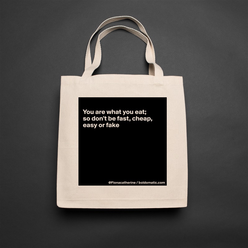 
You are what you eat; 
so don't be fast, cheap,
easy or fake







 Natural Eco Cotton Canvas Tote 