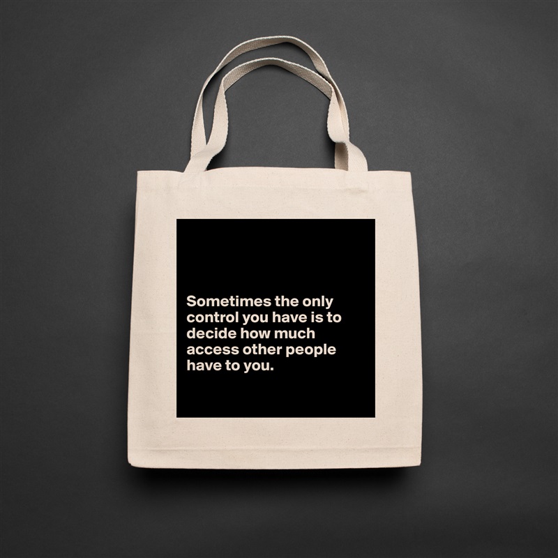 



Sometimes the only control you have is to decide how much access other people have to you.

 Natural Eco Cotton Canvas Tote 