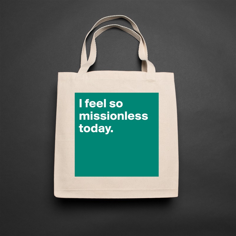 I feel so missionless today. 


 Natural Eco Cotton Canvas Tote 