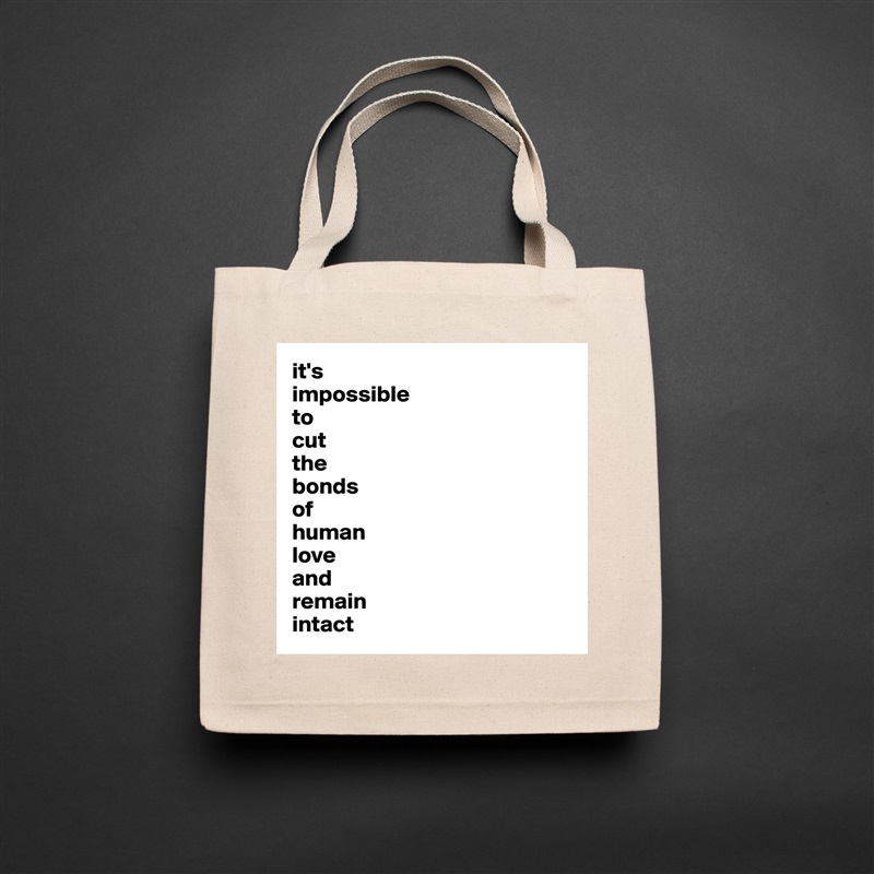 it's
impossible
to
cut
the
bonds
of 
human
love
and
remain
intact Natural Eco Cotton Canvas Tote 