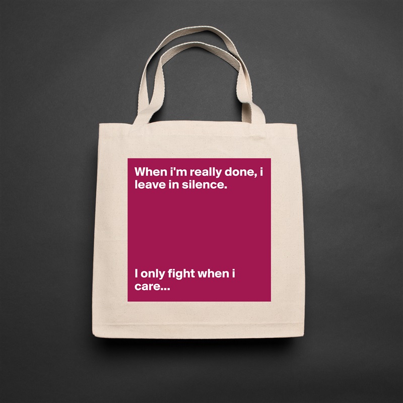 When i'm really done, i leave in silence. 






I only fight when i care... Natural Eco Cotton Canvas Tote 