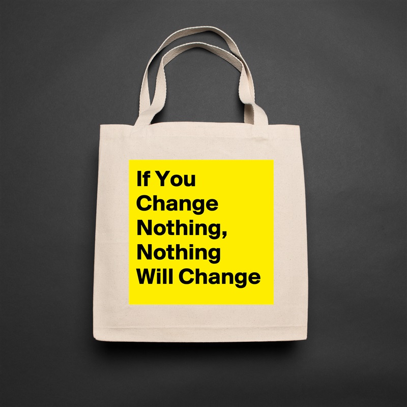 If You Change Nothing, Nothing Will Change Natural Eco Cotton Canvas Tote 