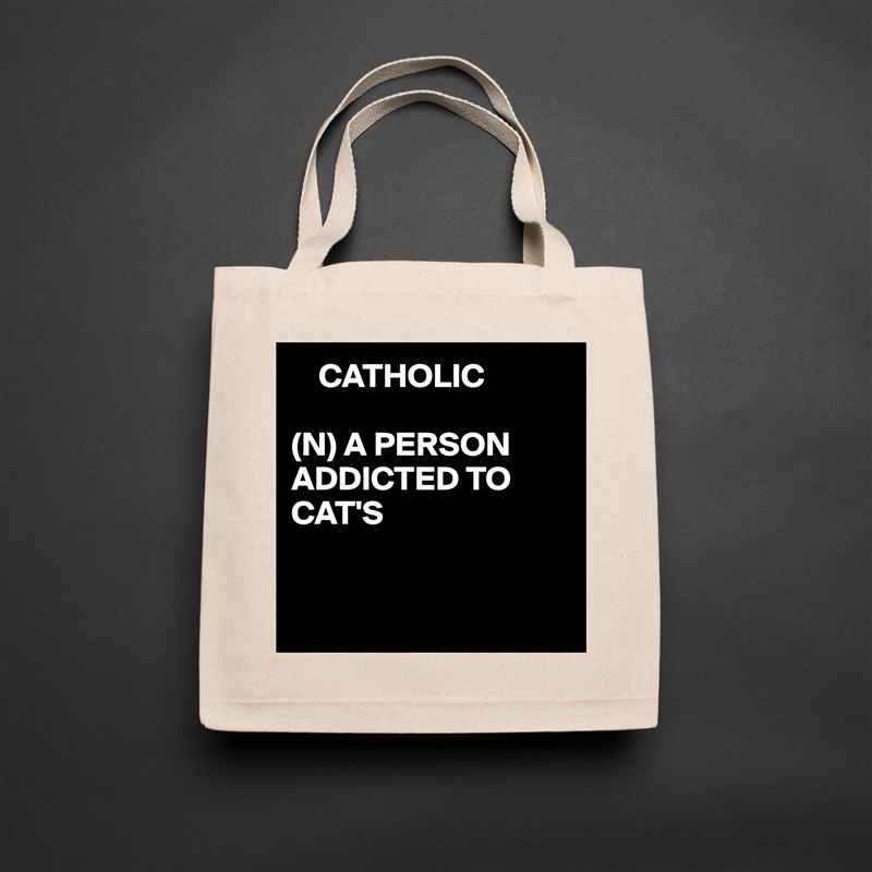     CATHOLIC

(N) A PERSON ADDICTED TO CAT'S


 Natural Eco Cotton Canvas Tote 