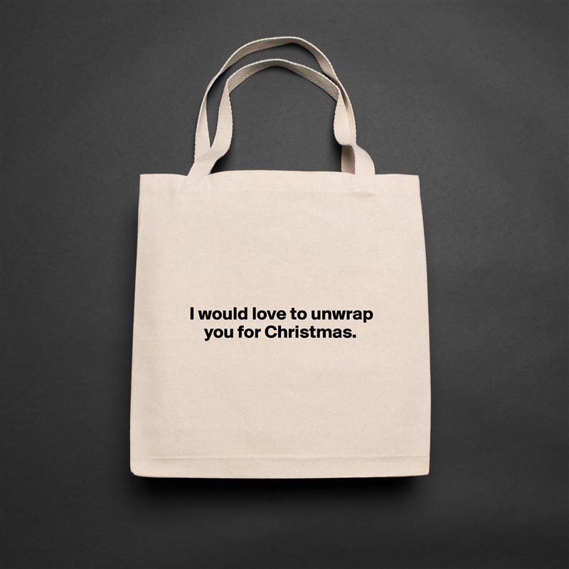 



I would love to unwrap    
    you for Christmas.


 Natural Eco Cotton Canvas Tote 