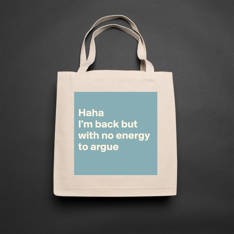 
Haha
I'm back but with no energy to argue 
 Natural Eco Cotton Canvas Tote 