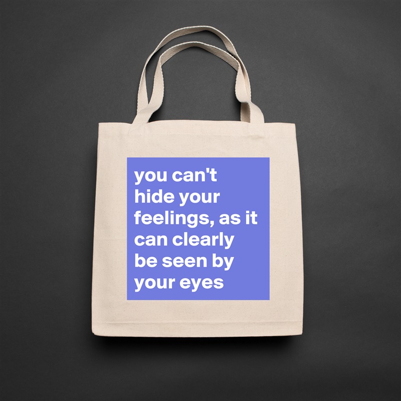 you can't hide your feelings, as it can clearly be seen by your eyes Natural Eco Cotton Canvas Tote 