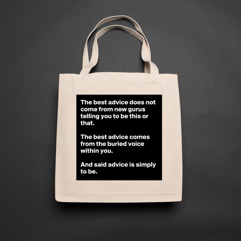 The best advice does not come from new gurus telling you to be this or that.

The best advice comes from the buried voice within you.

And said advice is simply to be. Natural Eco Cotton Canvas Tote 