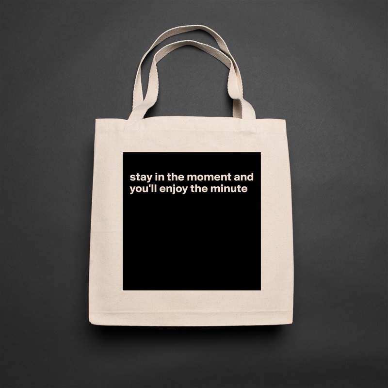 
stay in the moment and you'll enjoy the minute






 Natural Eco Cotton Canvas Tote 