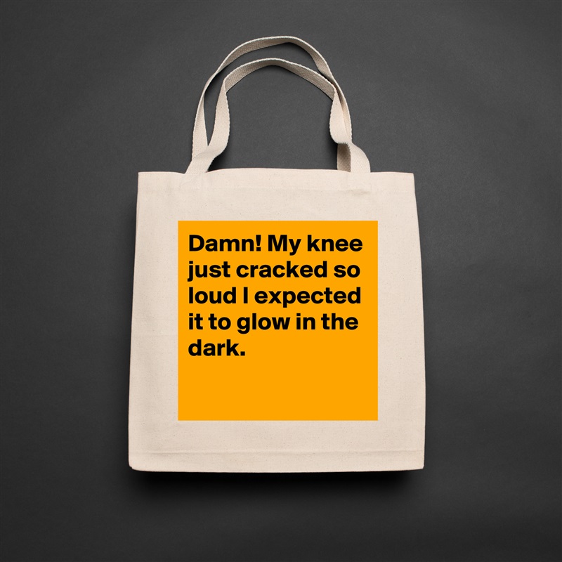 Damn! My knee just cracked so loud I expected it to glow in the dark. Natural Eco Cotton Canvas Tote 