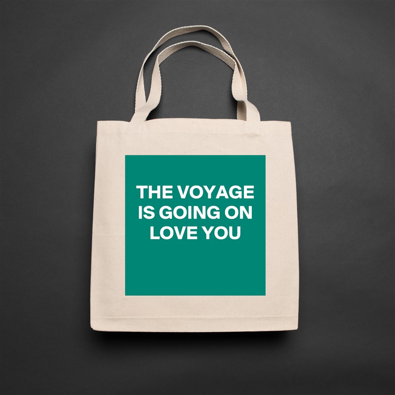 
 THE VOYAGE
 IS GOING ON
 LOVE YOU

 Natural Eco Cotton Canvas Tote 