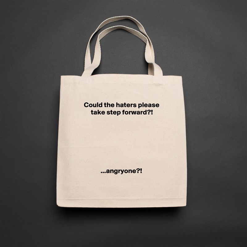  Could the haters please
      take step forward?!







             ...angryone?! Natural Eco Cotton Canvas Tote 