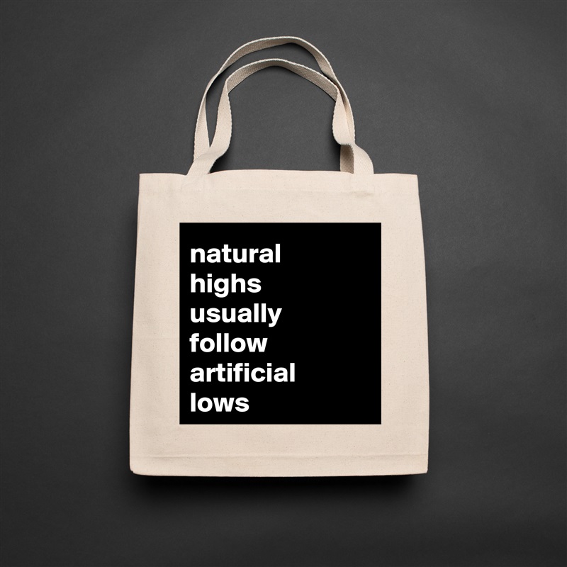 natural 
highs 
usually 
follow artificial 
lows Natural Eco Cotton Canvas Tote 
