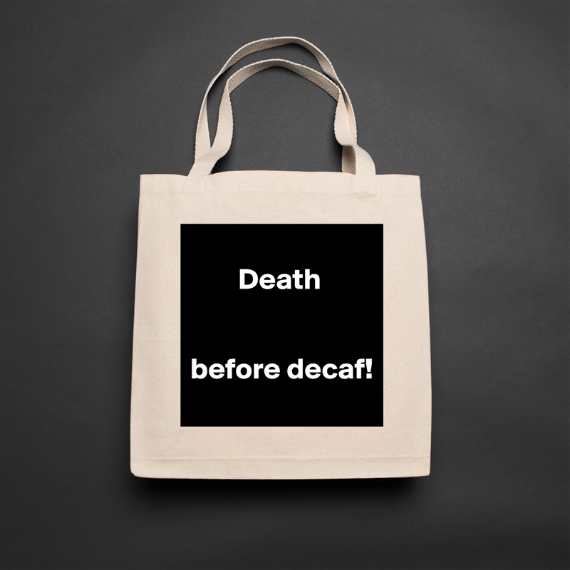 
        Death


before decaf!
 Natural Eco Cotton Canvas Tote 