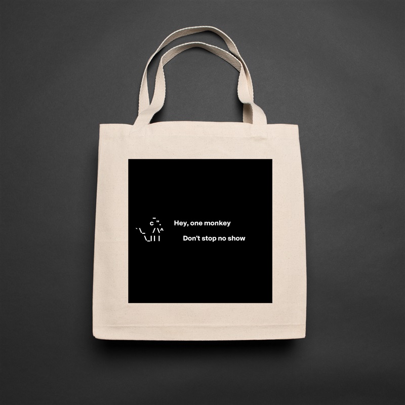 





            _ 
          c  ".         Hey, one monkey
` \_     / \^
      \_| |  |                Don't stop no show






 Natural Eco Cotton Canvas Tote 