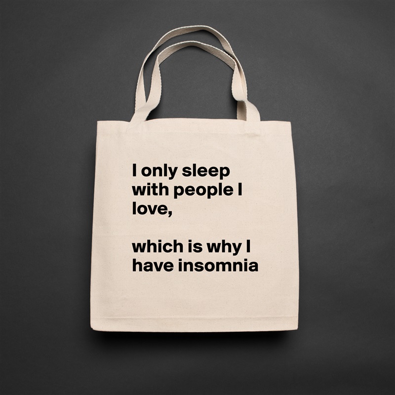 I only sleep with people I love, 

which is why I have insomnia Natural Eco Cotton Canvas Tote 