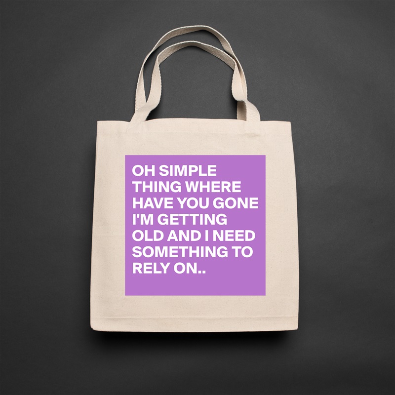 OH SIMPLE THING WHERE HAVE YOU GONE I'M GETTING OLD AND I NEED SOMETHING TO RELY ON.. Natural Eco Cotton Canvas Tote 