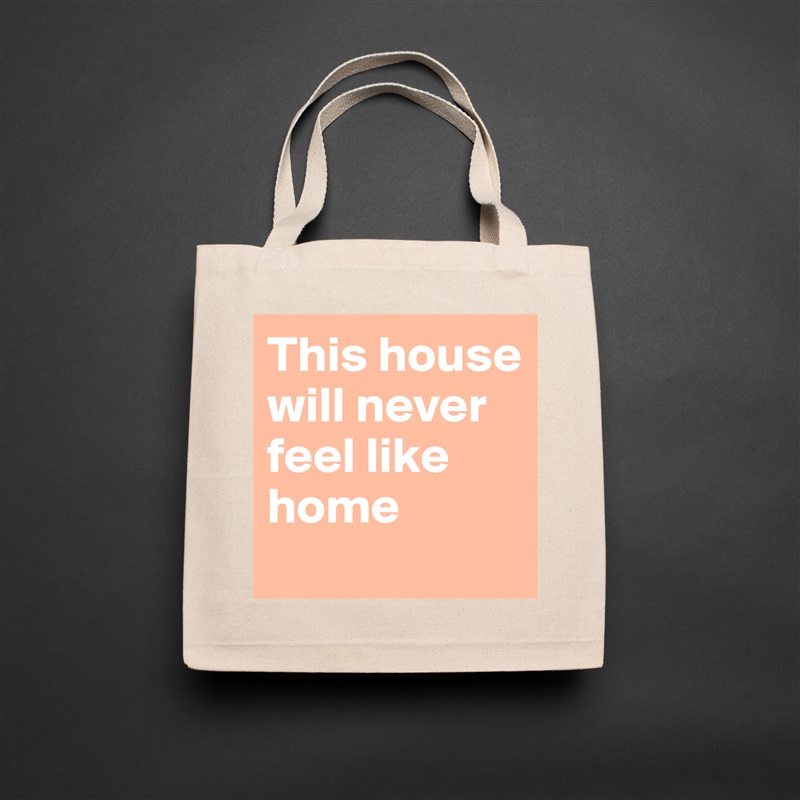 This house will never feel like home
 Natural Eco Cotton Canvas Tote 