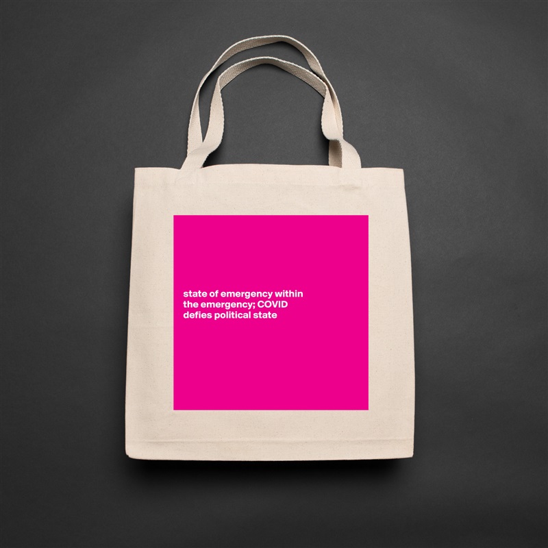 





state of emergency within 
the emergency; COVID 
defies political state






 Natural Eco Cotton Canvas Tote 