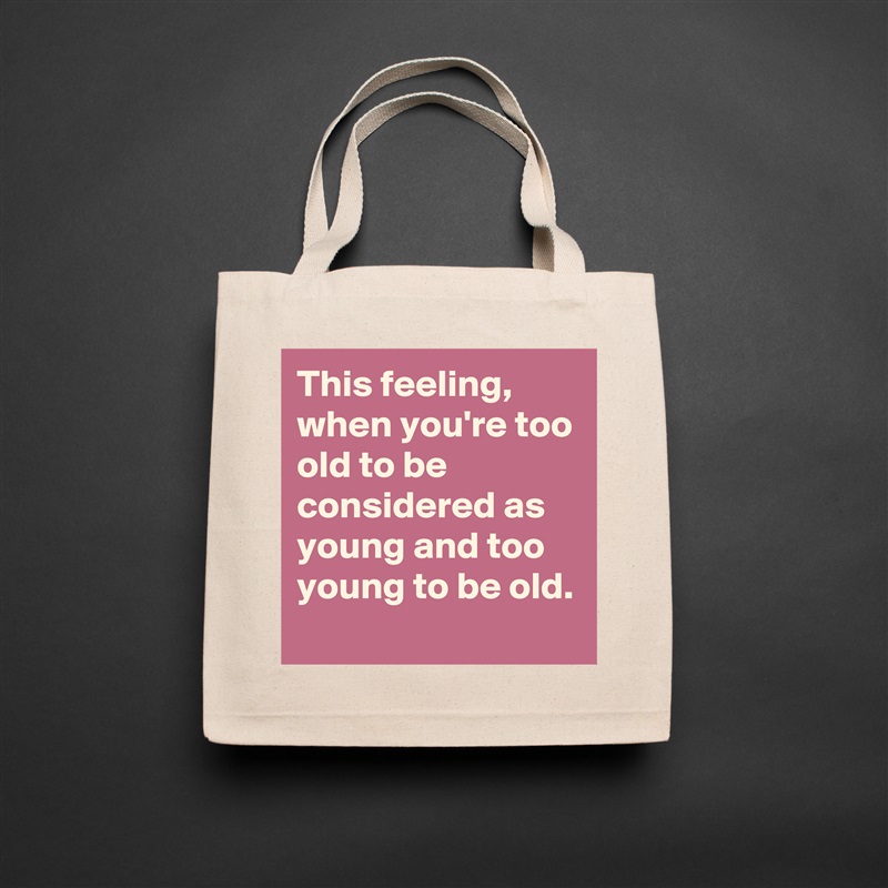 This feeling, when you're too old to be considered as young and too young to be old. Natural Eco Cotton Canvas Tote 