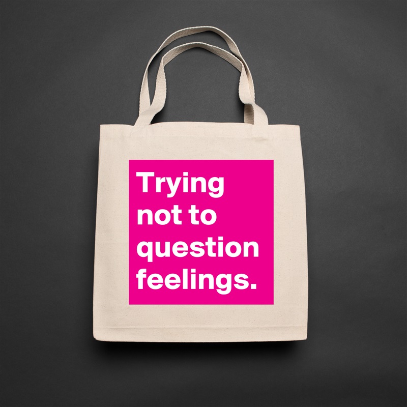 Trying not to question feelings. Natural Eco Cotton Canvas Tote 