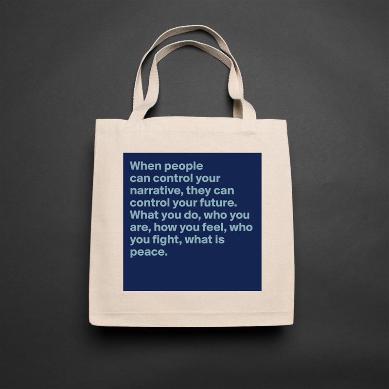 When people 
can control your narrative, they can control your future. What you do, who you are, how you feel, who you fight, what is peace. 

 Natural Eco Cotton Canvas Tote 