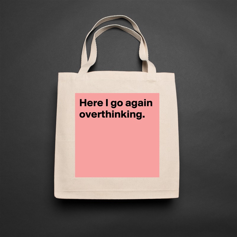 Here I go again overthinking.



 Natural Eco Cotton Canvas Tote 