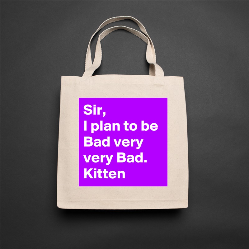 Sir,
I plan to be Bad very very Bad.
Kitten Natural Eco Cotton Canvas Tote 