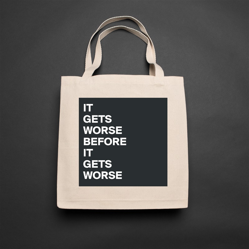 IT 
GETS
WORSE BEFORE
IT 
GETS 
WORSE Natural Eco Cotton Canvas Tote 