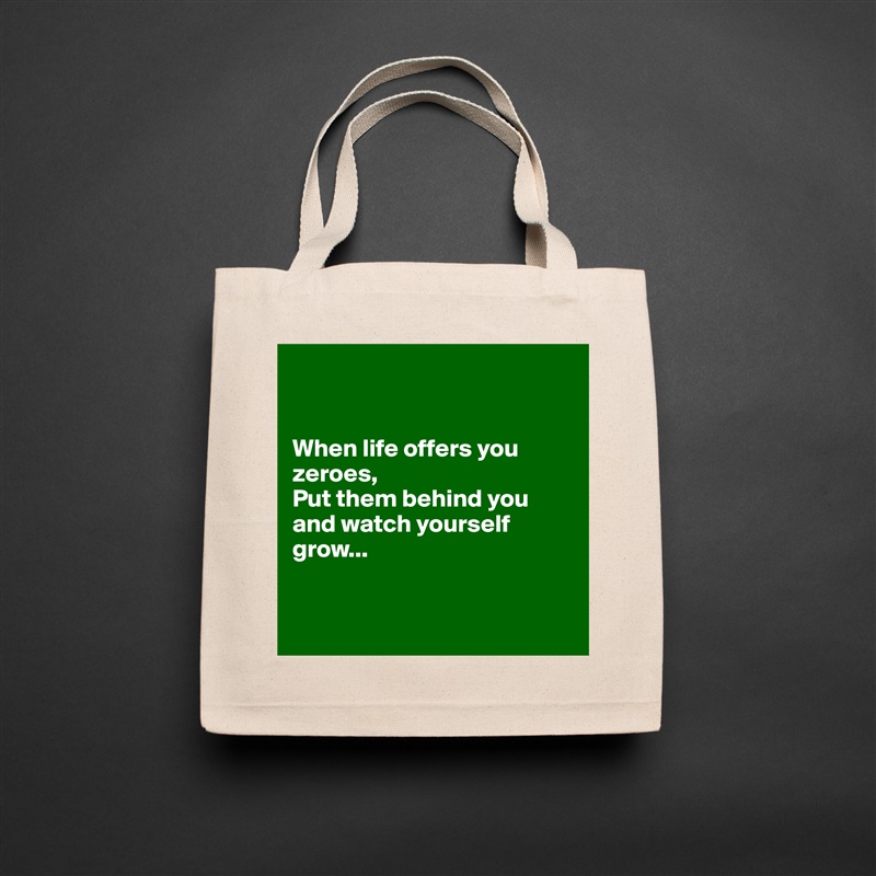 


When life offers you zeroes,
Put them behind you and watch yourself grow...


 Natural Eco Cotton Canvas Tote 